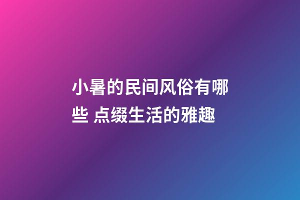 小暑的民间风俗有哪些 点缀生活的雅趣